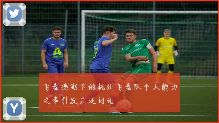 飞盘热潮下的杭州飞盘队个人能力之争引发广泛讨论