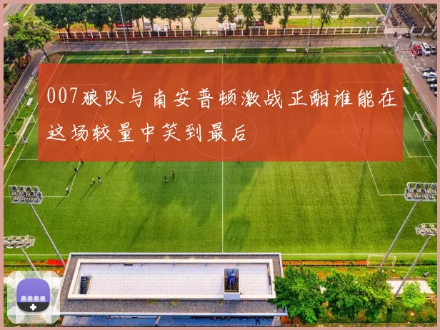 007狼队与南安普顿激战正酣谁能在这场较量中笑到最后