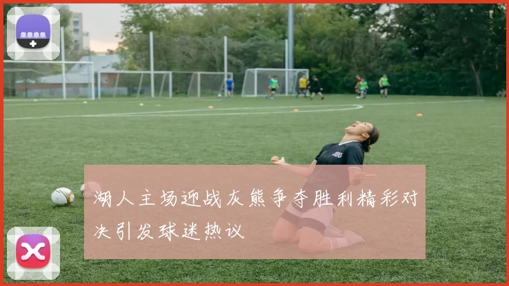 湖人主场迎战灰熊争夺胜利精彩对决引发球迷热议