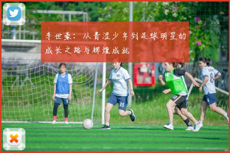 李世豪：从青涩少年到足球明星的成长之路与辉煌成就