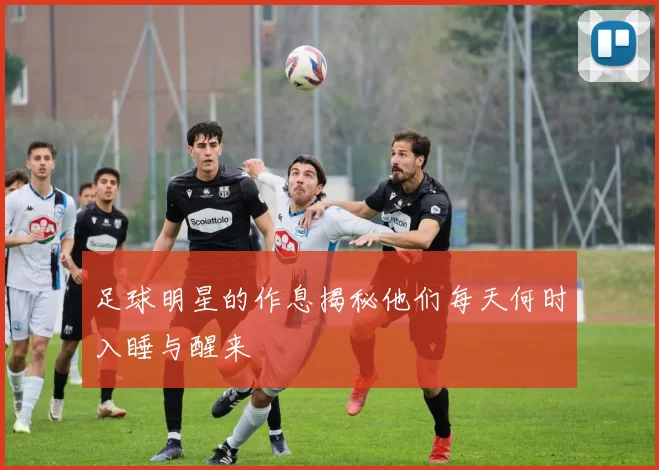 足球明星的作息揭秘他们每天何时入睡与醒来