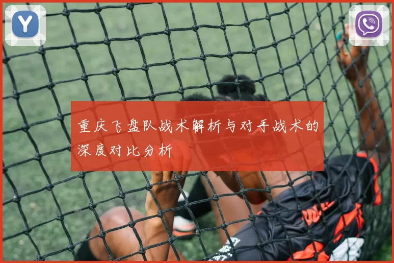 重庆飞盘队战术解析与对手战术的深度对比分析