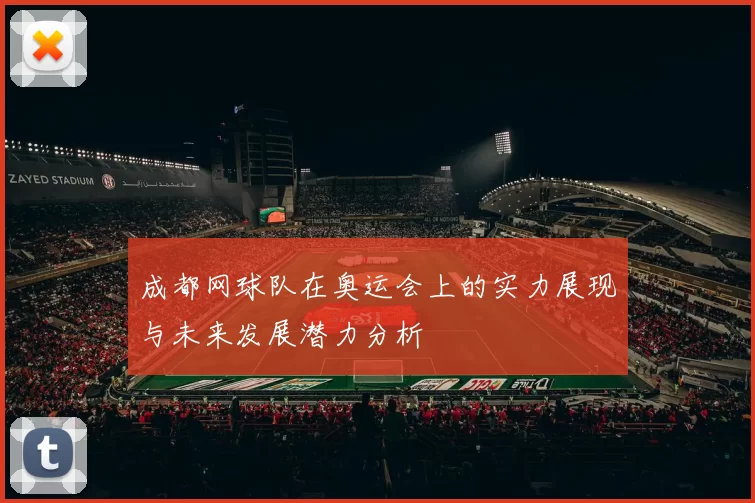 成都网球队在奥运会上的实力展现与未来发展潜力分析