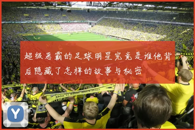 超级恶霸的足球明星究竟是谁他背后隐藏了怎样的故事与秘密