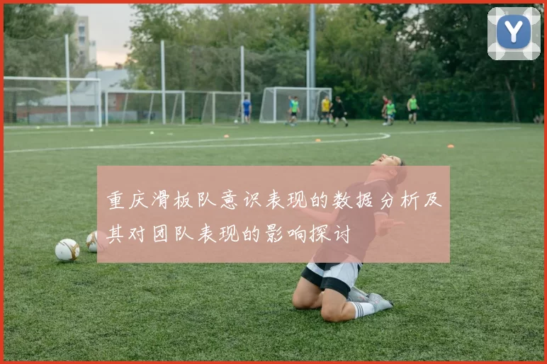 重庆滑板队意识表现的数据分析及其对团队表现的影响探讨
